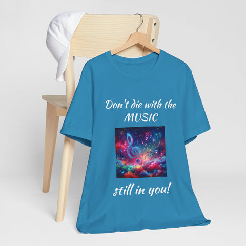 "Don't die w/the Music 
still in you " Tshirt