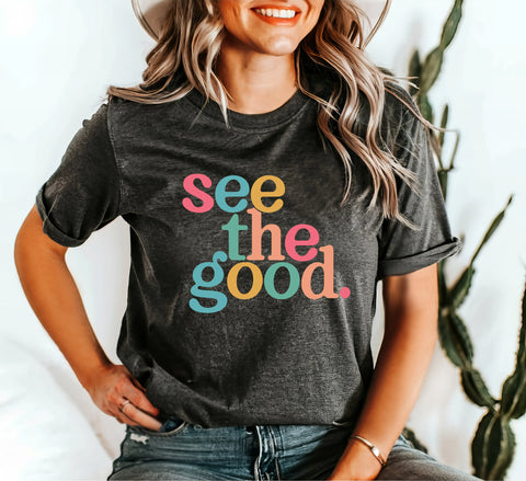 See The Good Shirt,Positive Shirt ,Inspirational Shirt